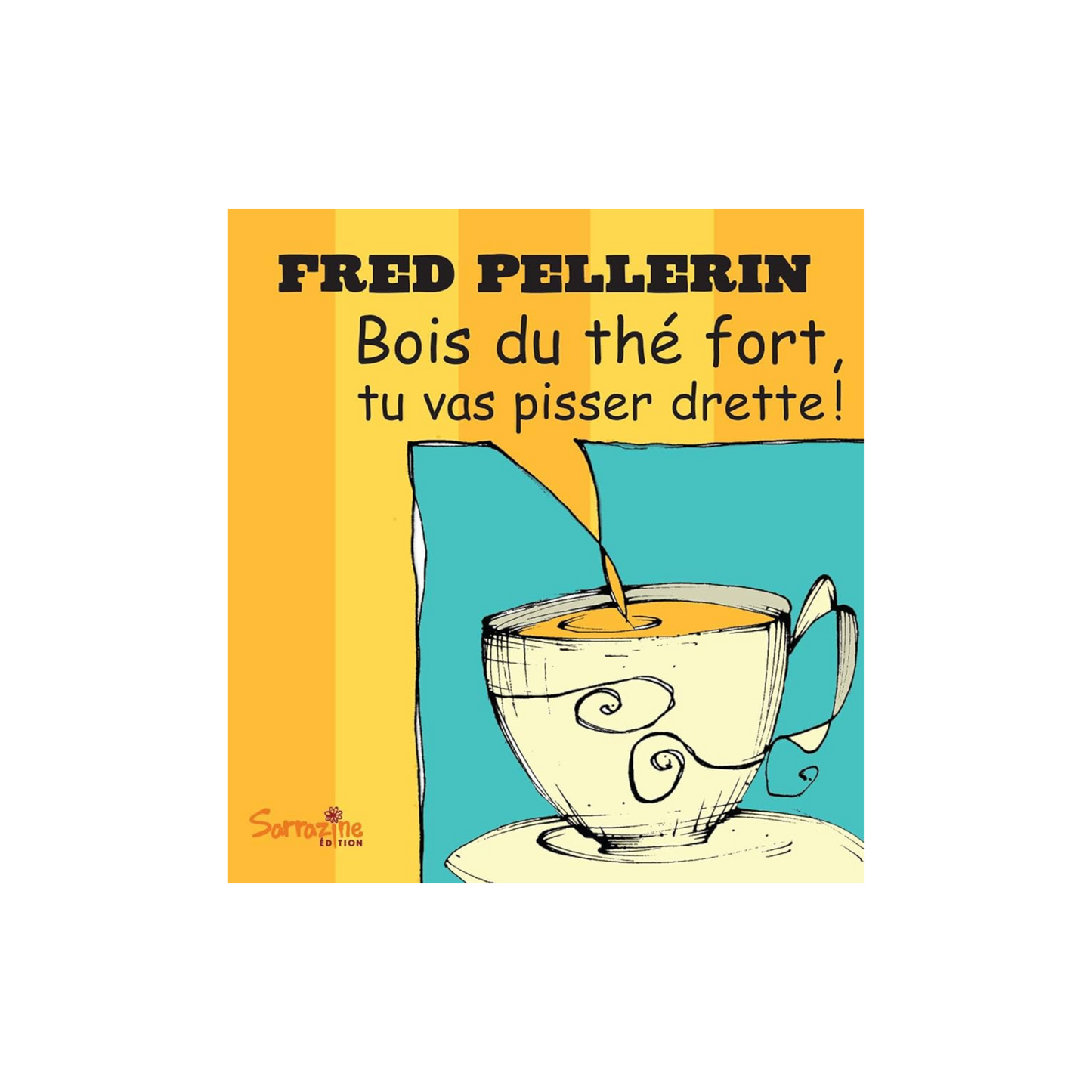 Bois du thé fort, tu vas pisser drette! (Livre)